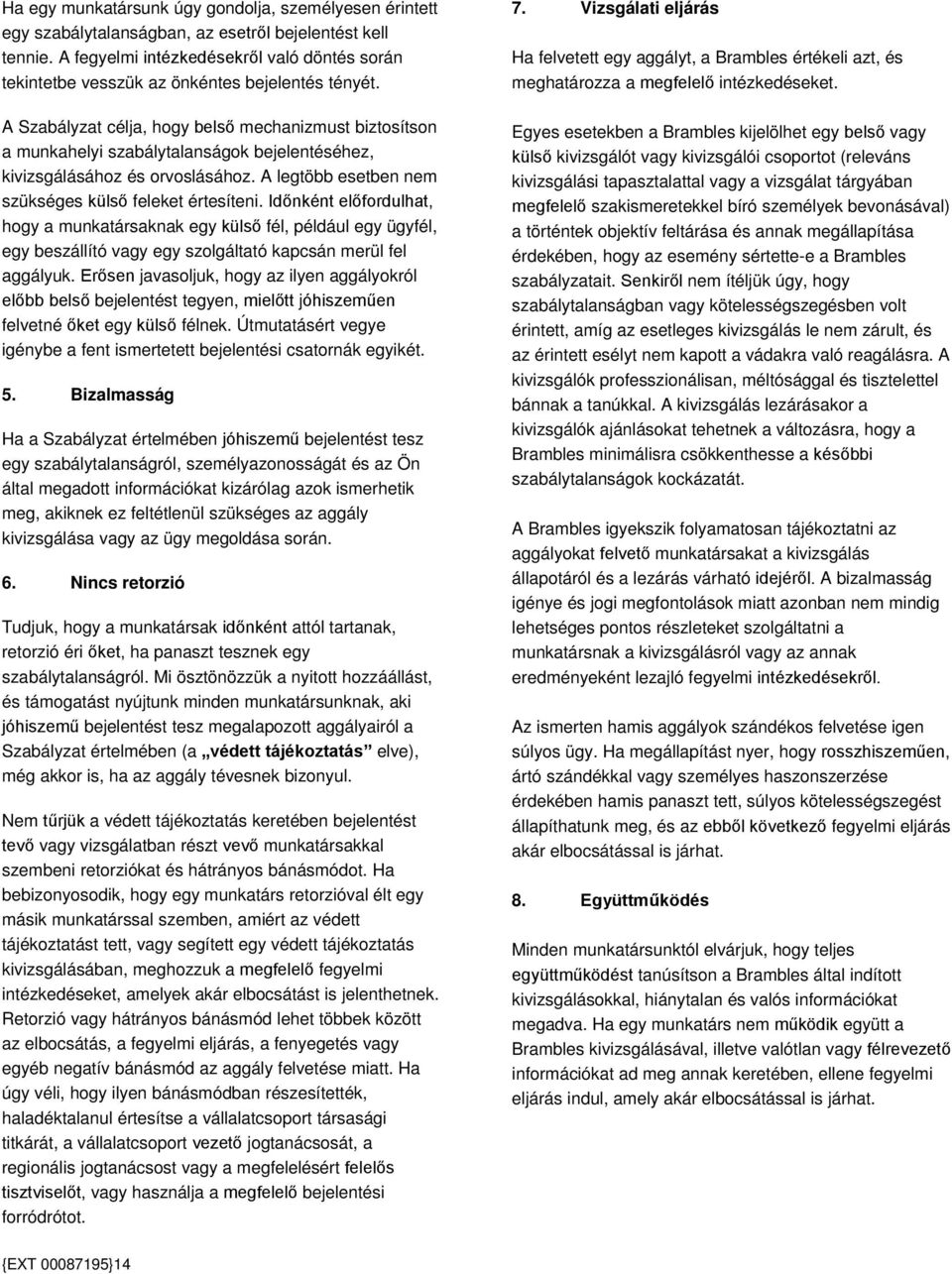 A Szabályzat célja, hogy belső mechanizmust biztosítson a munkahelyi szabálytalanságok bejelentéséhez, kivizsgálásához és orvoslásához. A legtöbb esetben nem szükséges külső feleket értesíteni.