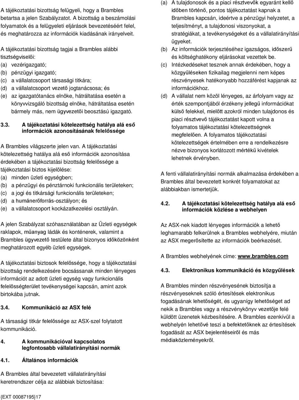 A tájékoztatási bizottság tagjai a Brambles alábbi tisztségviselői: (a) vezérigazgató; (b) pénzügyi igazgató; (c) a vállalatcsoport társasági titkára; (d) a vállalatcsoport vezető jogtanácsosa; és