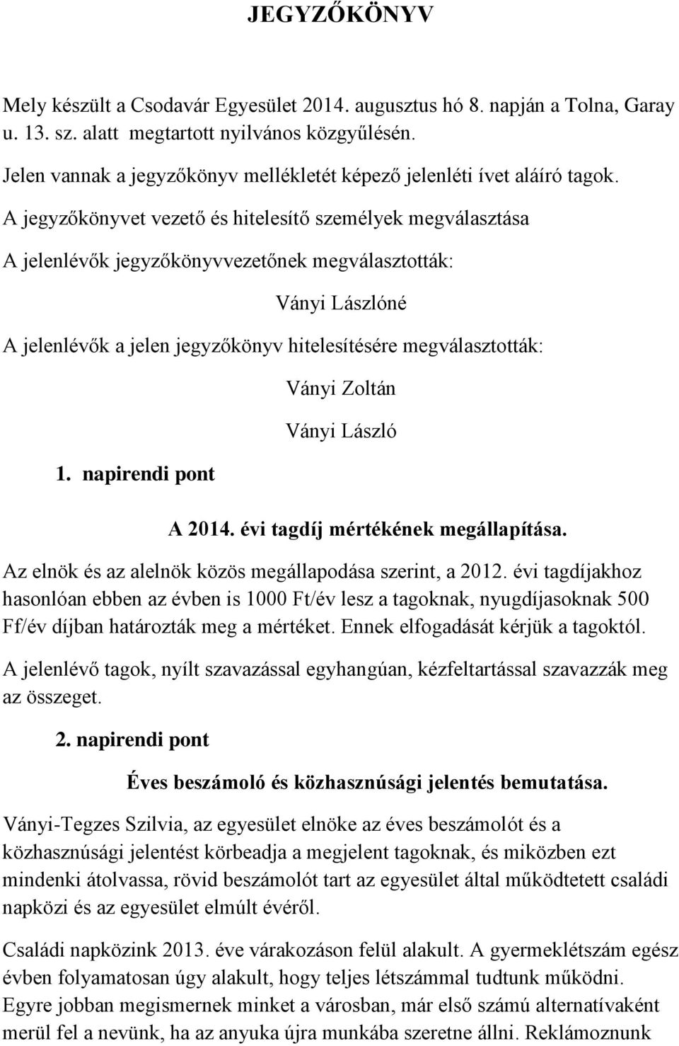 A jegyzőkönyvet vezető és hitelesítő személyek megválasztása A jelenlévők jegyzőkönyvvezetőnek megválasztották: Ványi Lászlóné A jelenlévők a jelen jegyzőkönyv hitelesítésére megválasztották: 1.