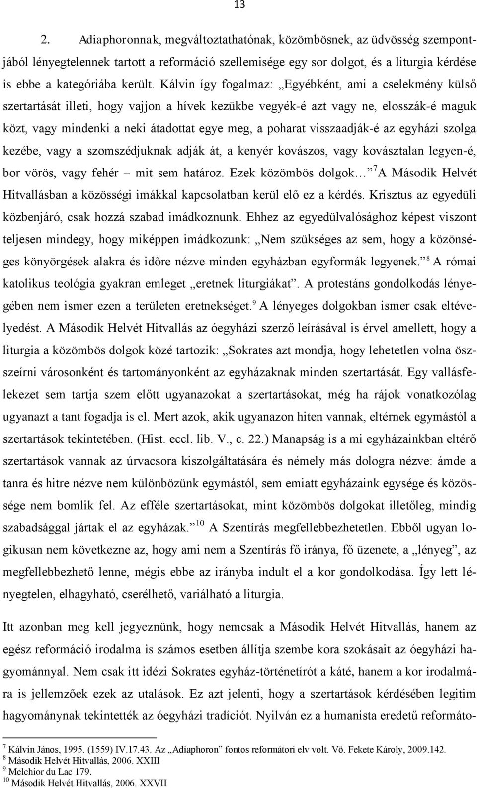 visszaadják-é az egyházi szolga kezébe, vagy a szomszédjuknak adják át, a kenyér kovászos, vagy kovásztalan legyen-é, bor vörös, vagy fehér mit sem határoz.