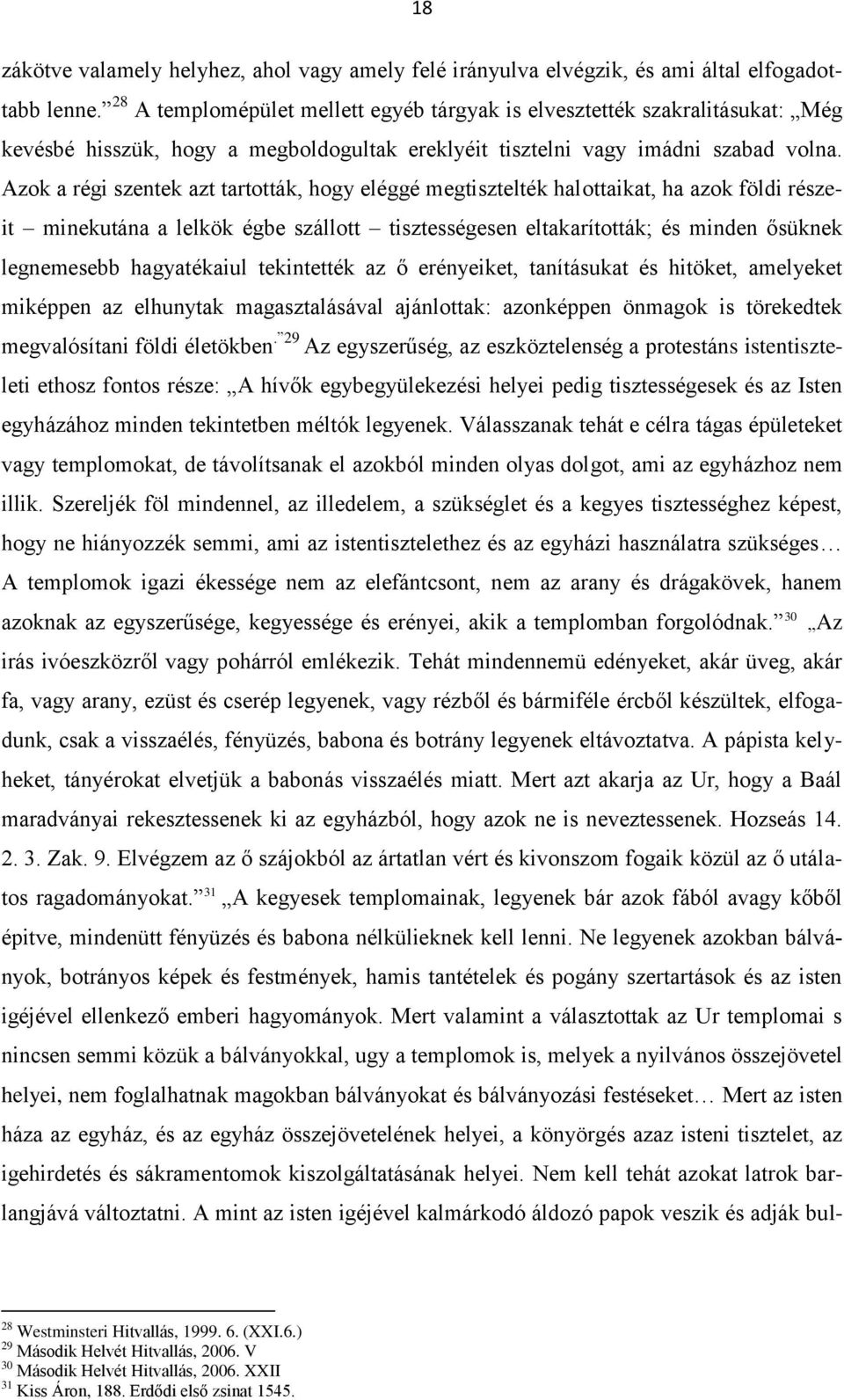 Azok a régi szentek azt tartották, hogy eléggé megtisztelték halottaikat, ha azok földi részeit minekutána a lelkök égbe szállott tisztességesen eltakarították; és minden ősüknek legnemesebb