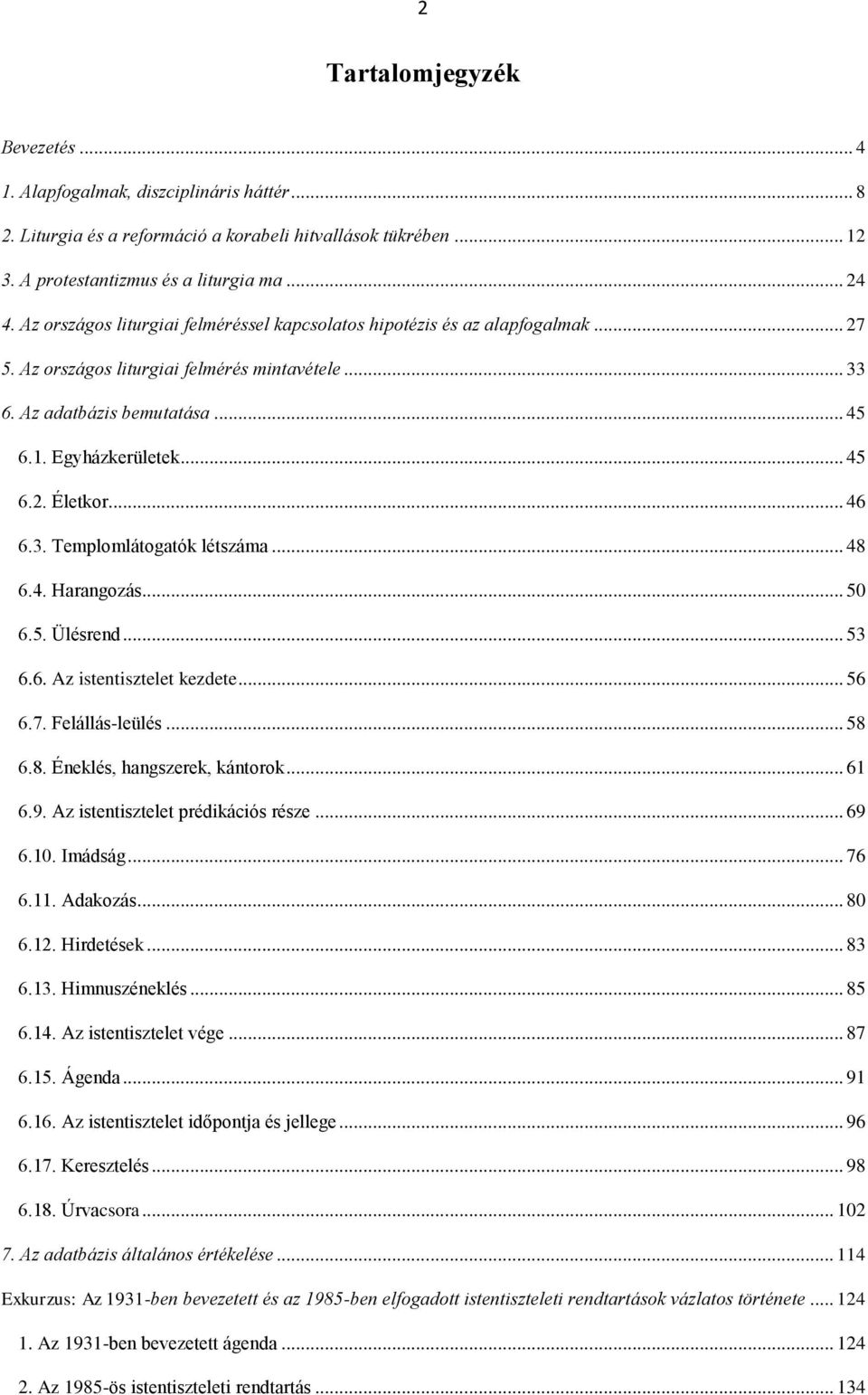 .. 46 6.3. Templomlátogatók létszáma... 48 6.4. Harangozás... 50 6.5. Ülésrend... 53 6.6. Az istentisztelet kezdete... 56 6.7. Felállás-leülés... 58 6.8. Éneklés, hangszerek, kántorok... 61 6.9.