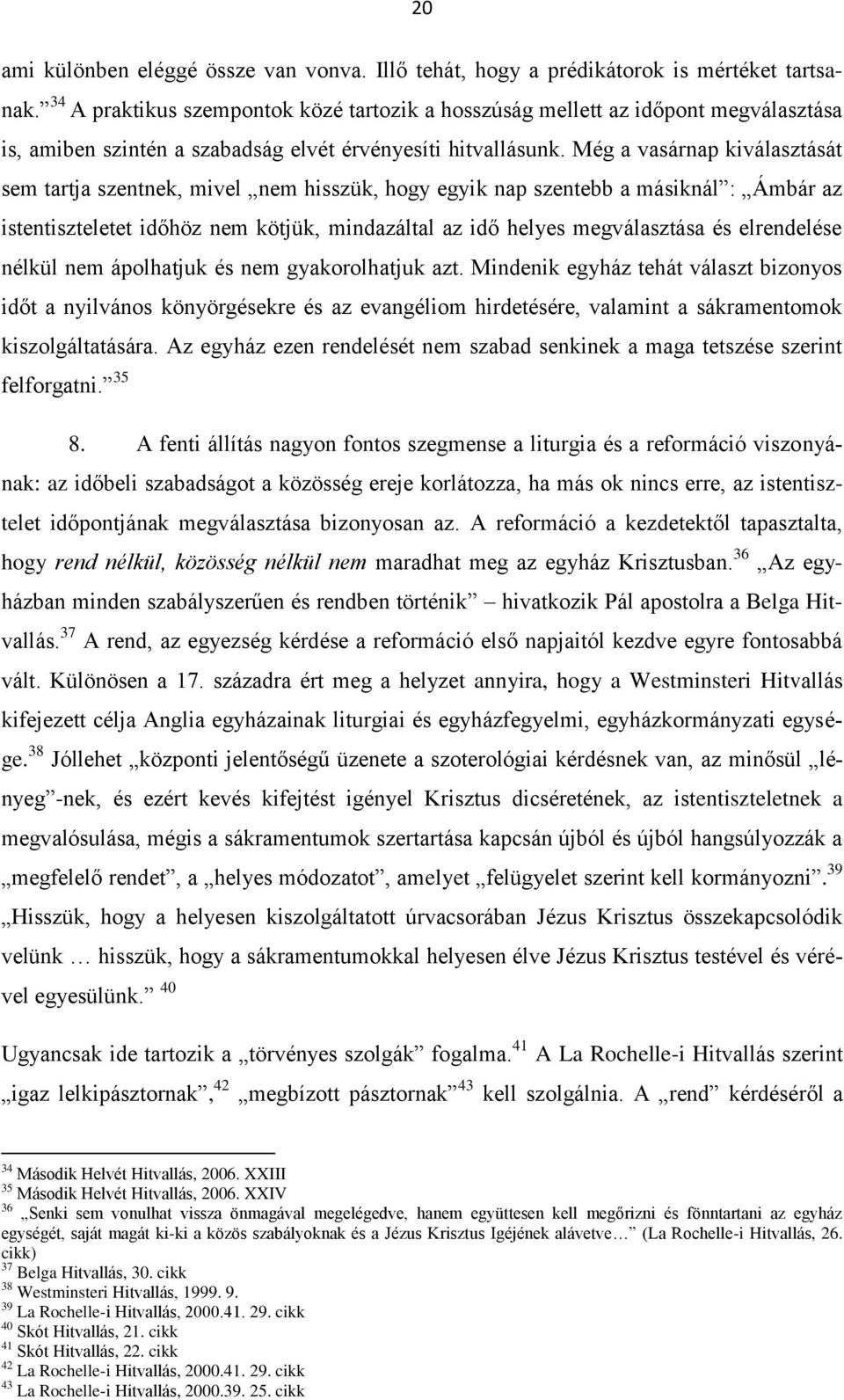 Még a vasárnap kiválasztását sem tartja szentnek, mivel nem hisszük, hogy egyik nap szentebb a másiknál : Ámbár az istentiszteletet időhöz nem kötjük, mindazáltal az idő helyes megválasztása és