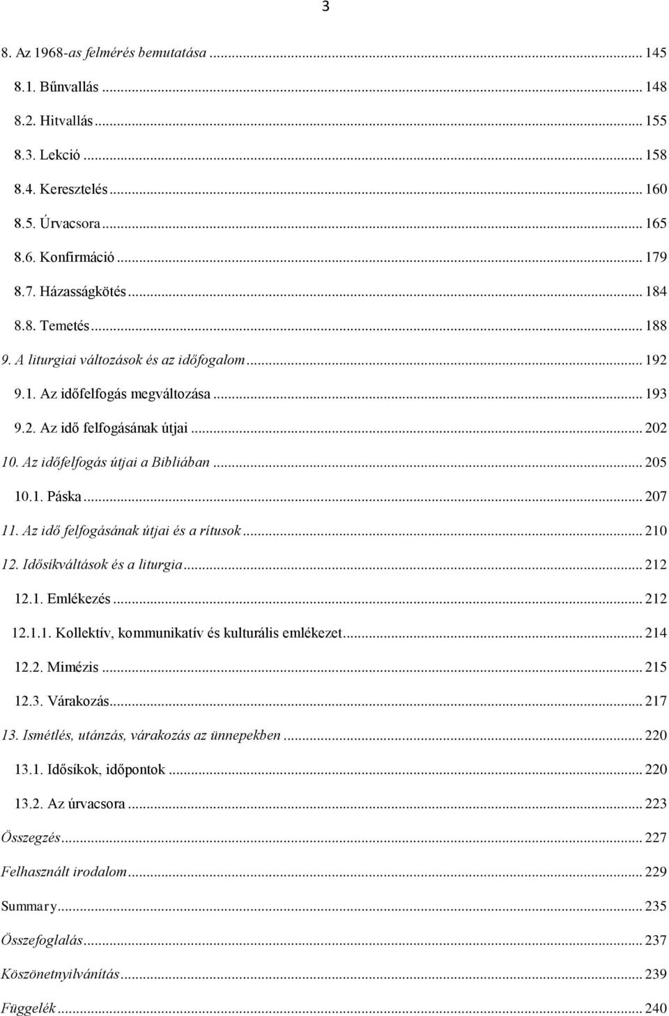 1. Páska... 207 11. Az idő felfogásának útjai és a rítusok... 210 12. Idősíkváltások és a liturgia... 212 12.1. Emlékezés... 212 12.1.1. Kollektív, kommunikatív és kulturális emlékezet... 214 12.2. Mimézis.