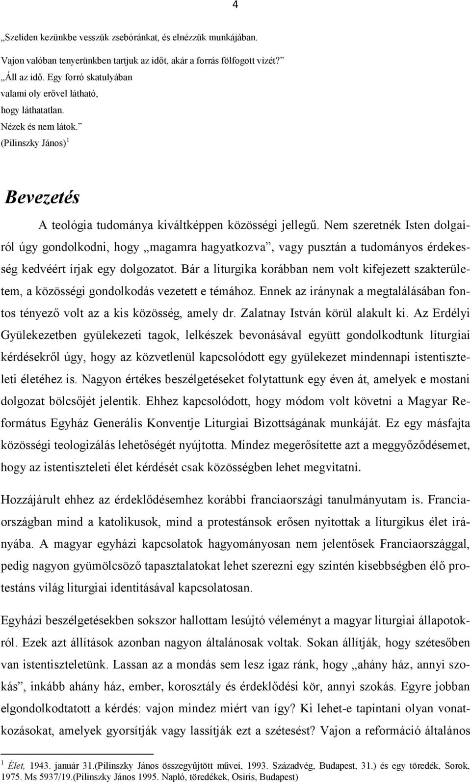 Nem szeretnék Isten dolgairól úgy gondolkodni, hogy magamra hagyatkozva, vagy pusztán a tudományos érdekesség kedvéért írjak egy dolgozatot.