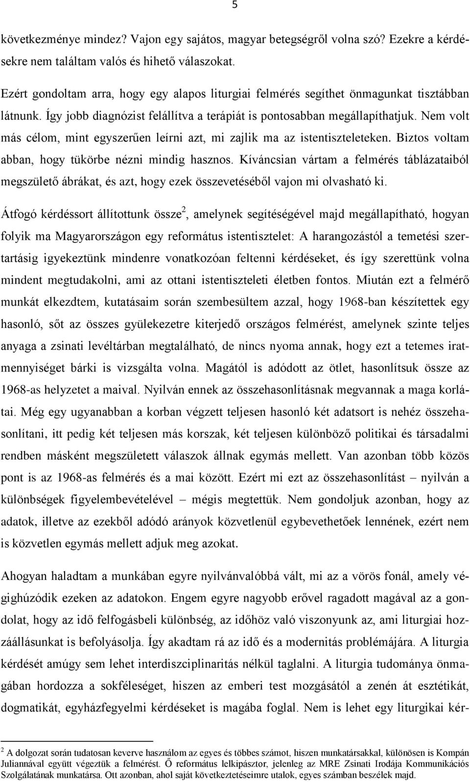 Nem volt más célom, mint egyszerűen leírni azt, mi zajlik ma az istentiszteleteken. Biztos voltam abban, hogy tükörbe nézni mindig hasznos.