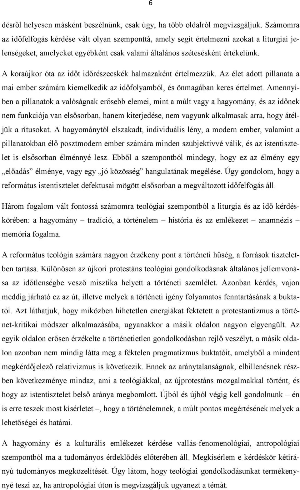 A koraújkor óta az időt időrészecskék halmazaként értelmezzük. Az élet adott pillanata a mai ember számára kiemelkedik az időfolyamból, és önmagában keres értelmet.