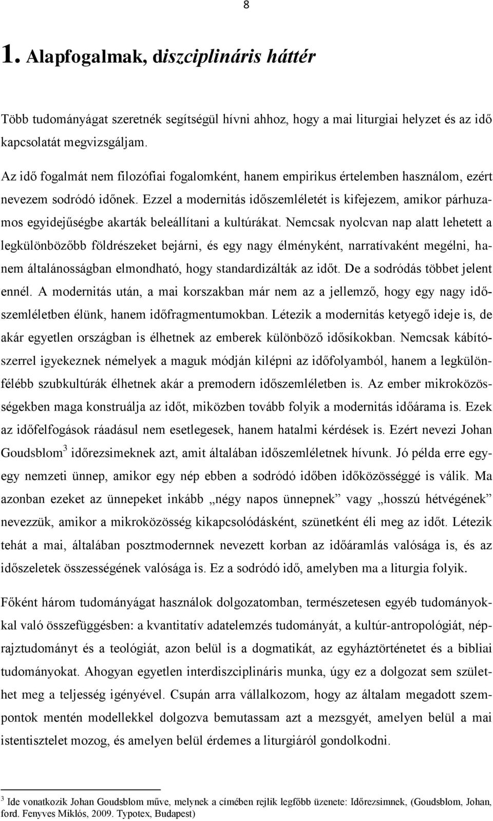 Ezzel a modernitás időszemléletét is kifejezem, amikor párhuzamos egyidejűségbe akarták beleállítani a kultúrákat.