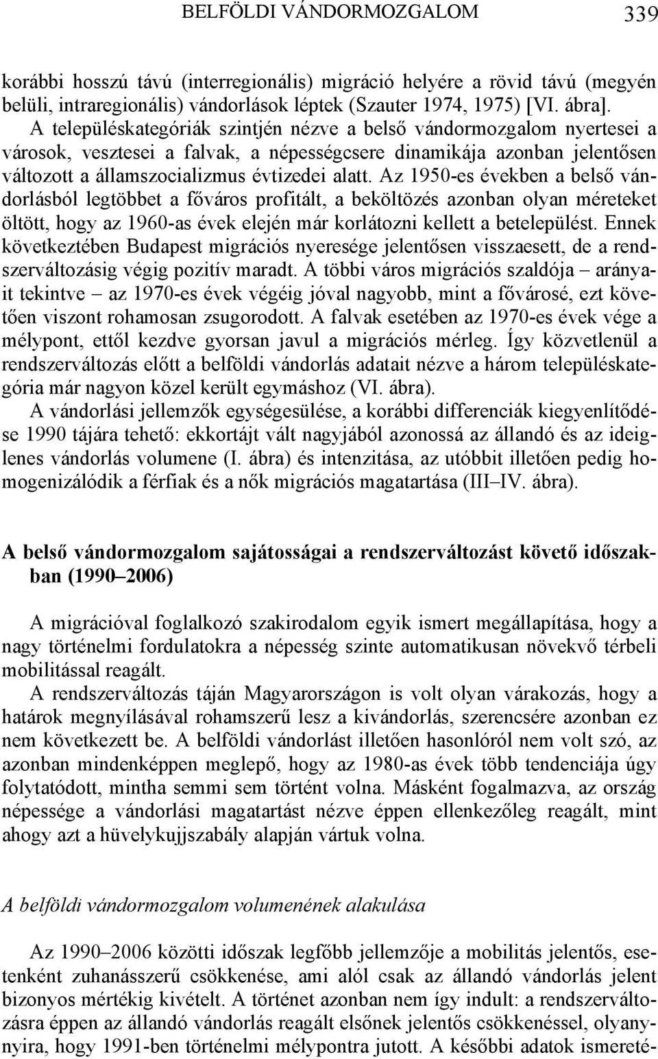 Az 1950-es években a belső vándorlásból legtöbbet a főváros profitált, a beköltözés azonban olyan méreteket öltött, hogy az 1960-as évek elején már korlátozni kellett a betelepülést.