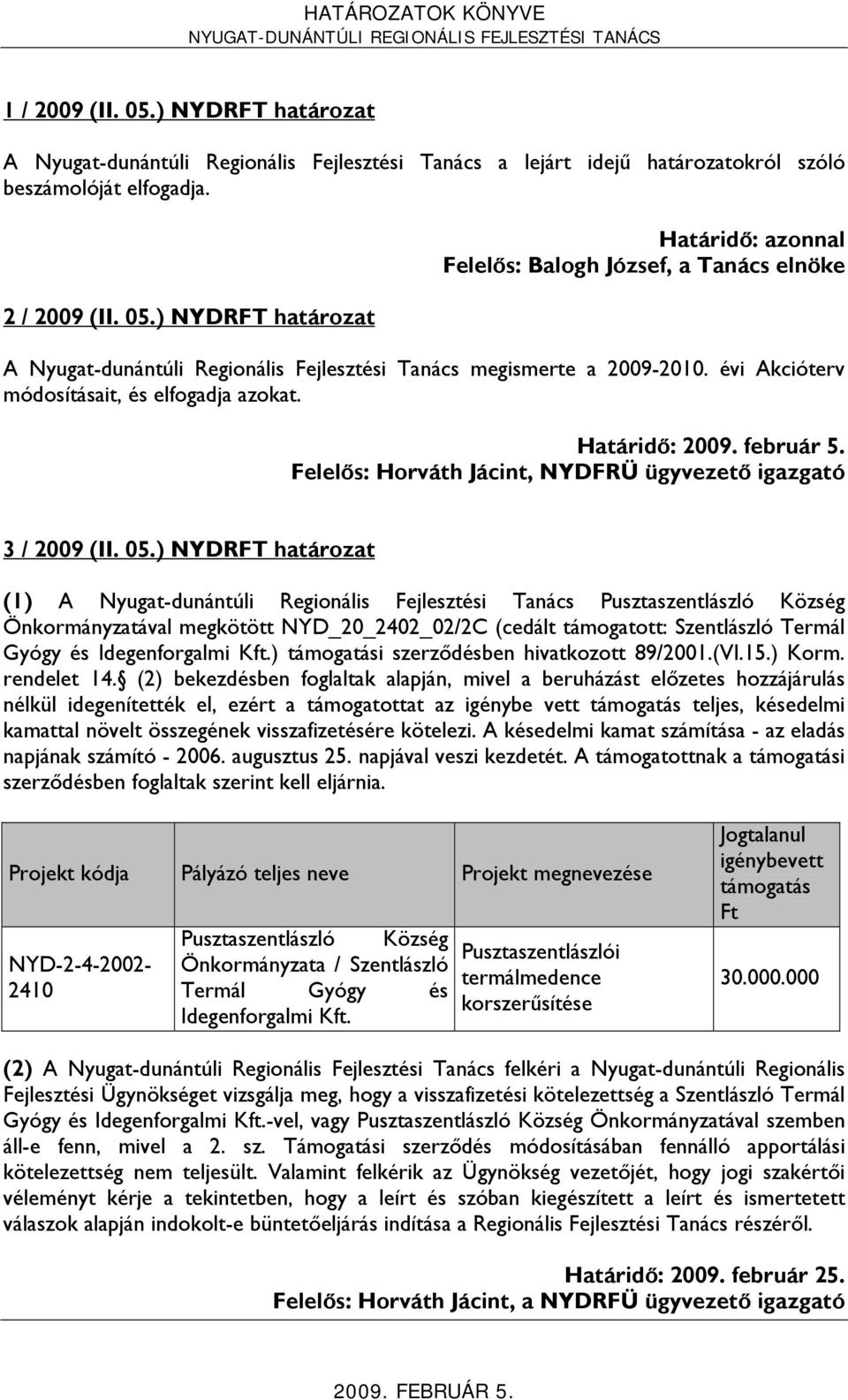 ) NYDRFT határozat (1) A Nyugat-dunántúli Regionális Fejlesztési Tanács Pusztaszentlászló Önkormányzatával megkötött NYD_20_2402_02/2C (cedált támogatott: Szentlászló Termál Gyógy és Idegenforgalmi