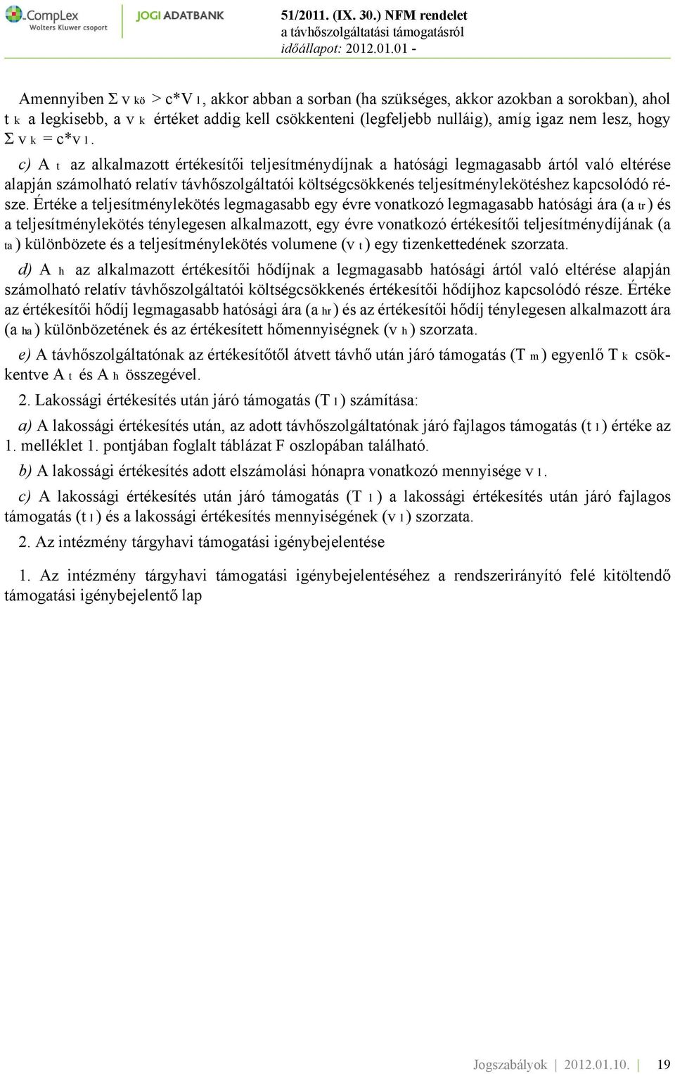 c) A t az alkalmazott értékesítői teljesítménydíjnak a hatósági legmagasabb ártól való eltérése alapján számolható relatív távhőszolgáltatói költségcsökkenés teljesítménylekötéshez kapcsolódó része.