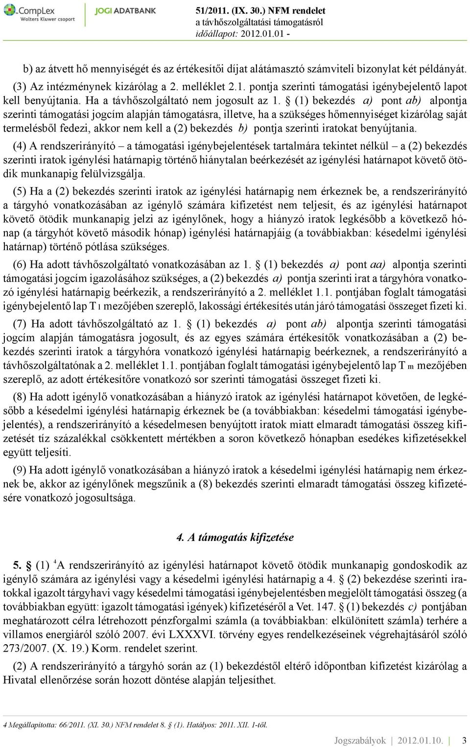 (1) bekezdés a) pont ab) alpontja szerinti támogatási jogcím alapján támogatásra, illetve, ha a szükséges hőmennyiséget kizárólag saját termelésből fedezi, akkor nem kell a (2) bekezdés b) pontja