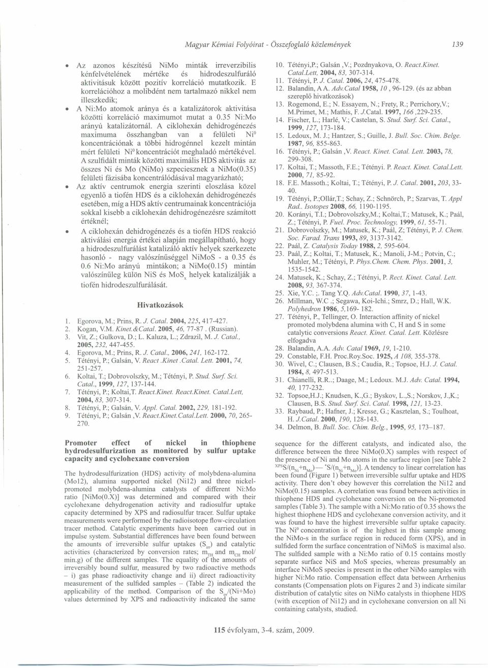 A ciklohexán dehidrogénezés maximuma összhangban van a felületi Ni? koncentrációnak a többi hidrogénnel kezelt mintán mért felületi Ni" koncentrációt meghaladó mértékével.