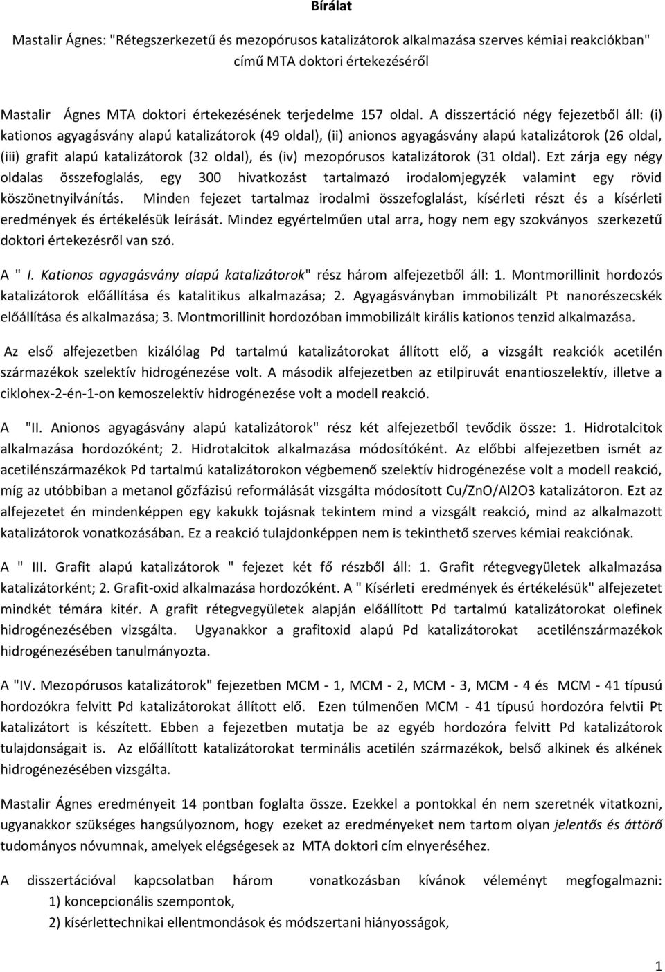 A disszertáció négy fejezetből áll: (i) kationos agyagásvány alapú katalizátorok (49 oldal), (ii) anionos agyagásvány alapú katalizátorok (26 oldal, (iii) grafit alapú katalizátorok (32 oldal), és