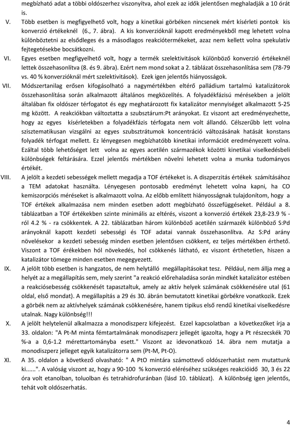 A kis konverzióknál kapott eredményekből meg lehetett volna különböztetni az elsődleges és a másodlagos reakciótermékeket, azaz nem kellett volna spekulatív fejtegetésekbe bocsátkozni. VI.