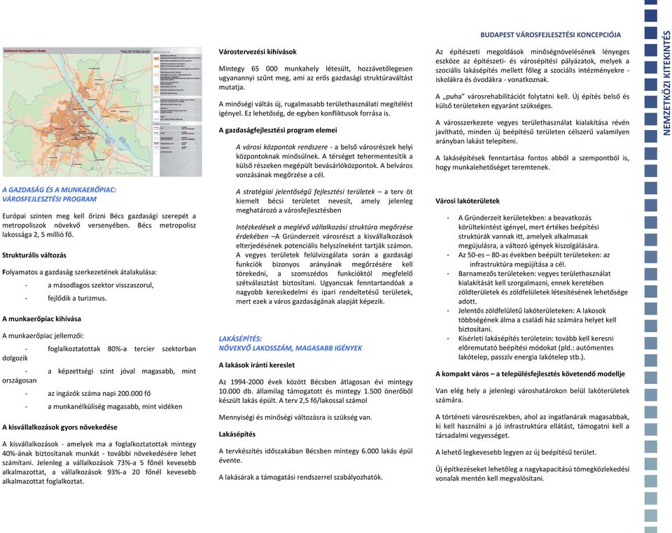 A gazdaságfejlesztési program elemei A városi központok rendszere a belső városrészek helyi központoknak minősülnek. A térséget tehermentesítik a külső részeken megépült bevásárlóközpontok.
