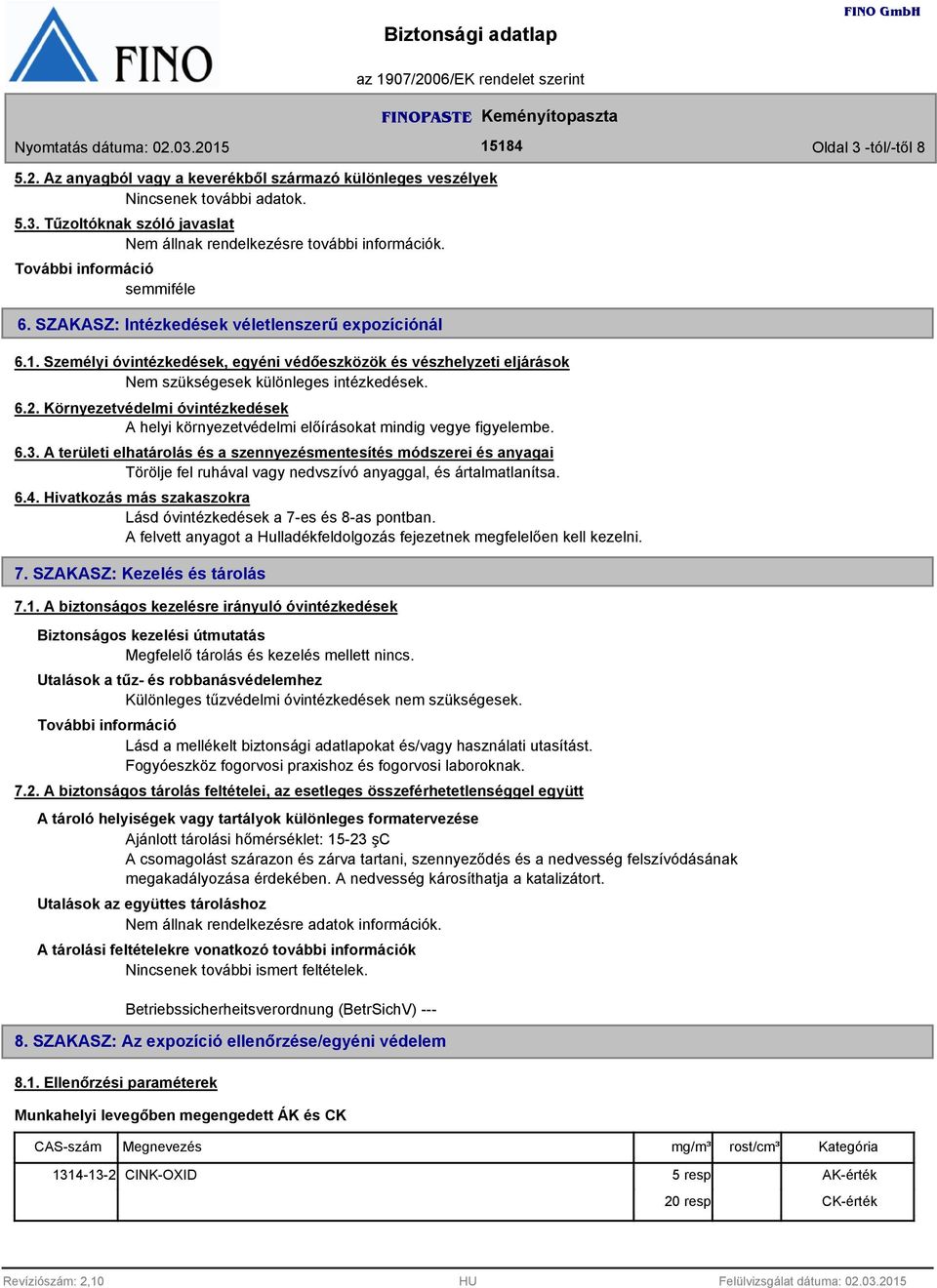 Környezetvédelmi óvintézkedések A helyi környezetvédelmi előírásokat mindig vegye figyelembe. 6.3.