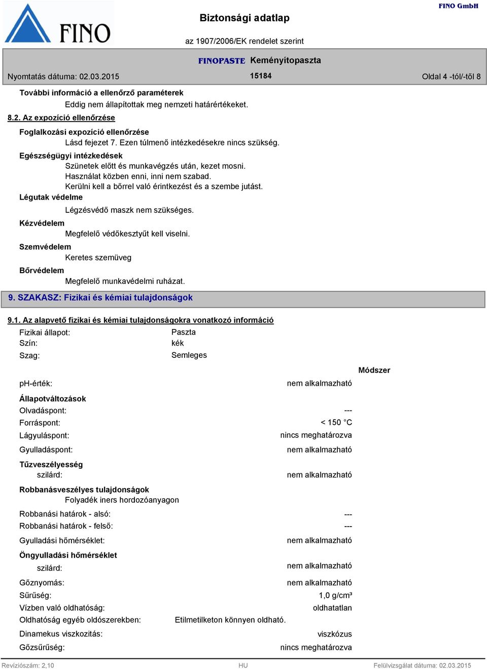 Kerülni kell a bőrrel való érintkezést és a szembe jutást. Légutak védelme Légzésvédő maszk nem szükséges. Kézvédelem Megfelelő védőkesztyűt kell viselni.