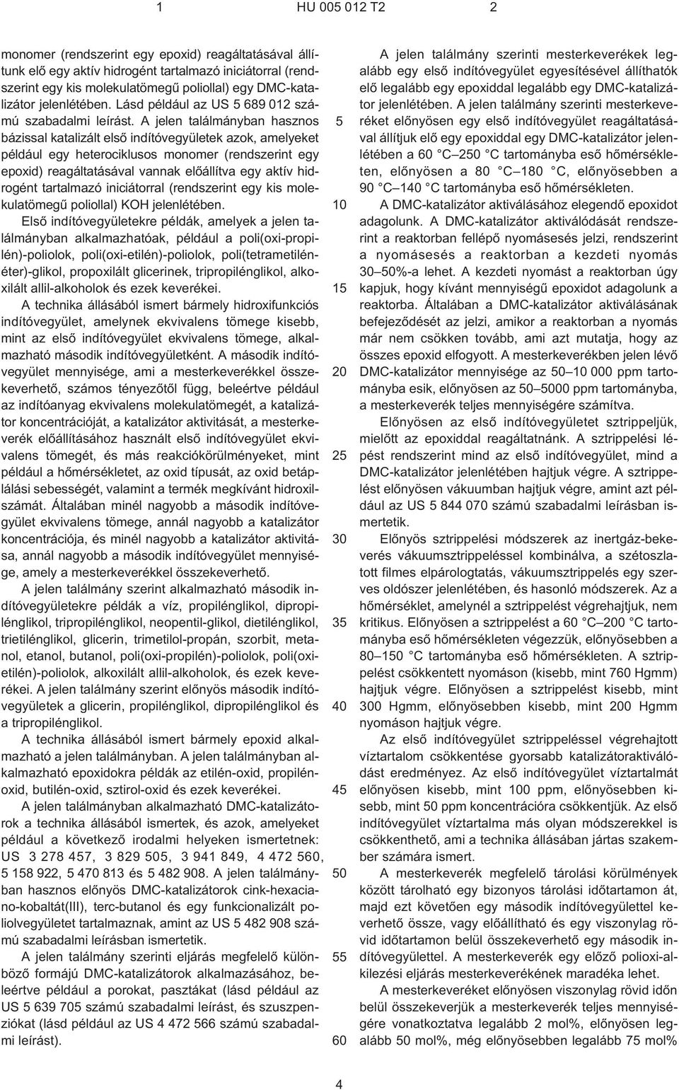 A jelen találmányban hasznos bázissal katalizált elsõ indítóvegyületek azok, amelyeket például egy heterociklusos monomer (rendszerint egy epoxid) reagáltatásával vannak elõállítva egy aktív