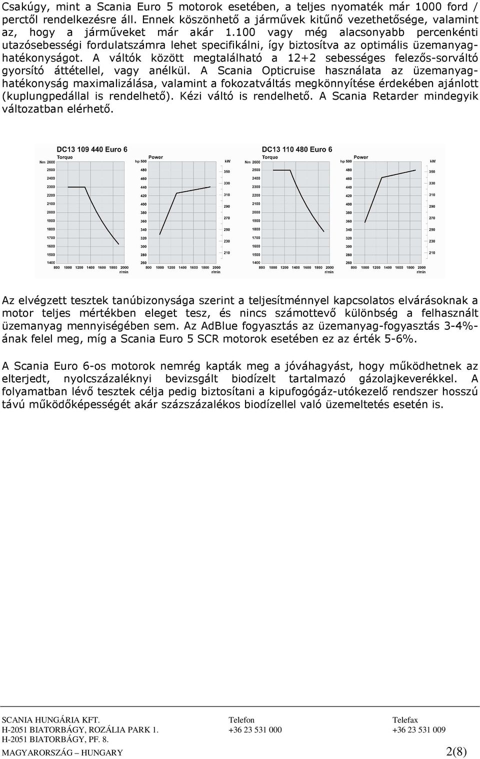 100 vagy még alacsonyabb percenkénti utazósebességi fordulatszámra lehet specifikálni, így biztosítva az optimális üzemanyaghatékonyságot.