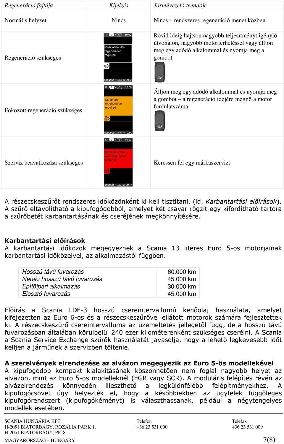 a motor fordulatszáma Szerviz beavatkozása szükséges Keressen fel egy márkaszervizt A részecskeszőrıt rendszeres idıközönként ki kell tisztítani. (ld. Karbantartási elıírások).