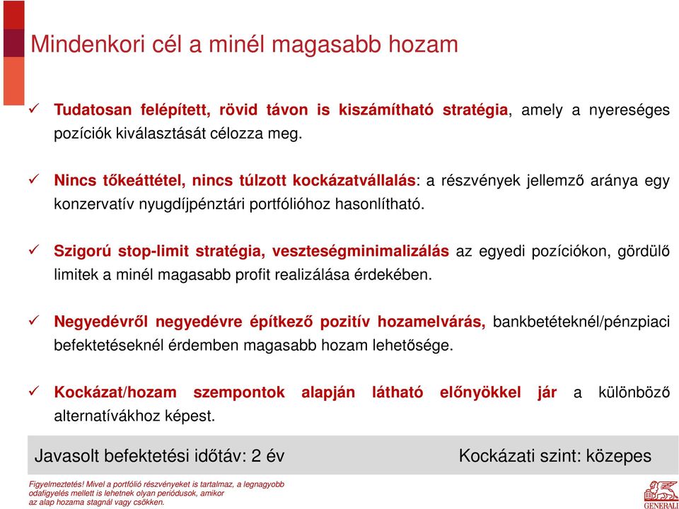 Szigorú stop-limit stratégia, veszteségminimalizálás az egyedi pozíciókon, gördülő limitek a minél magasabb profit realizálása érdekében.