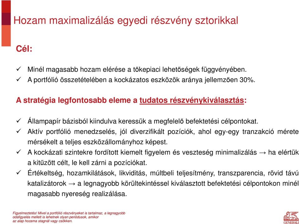 Aktív portfólió menedzselés, jól diverzifikált pozíciók, ahol egy-egy tranzakció mérete mérsékelt a teljes eszközállományhoz képest.