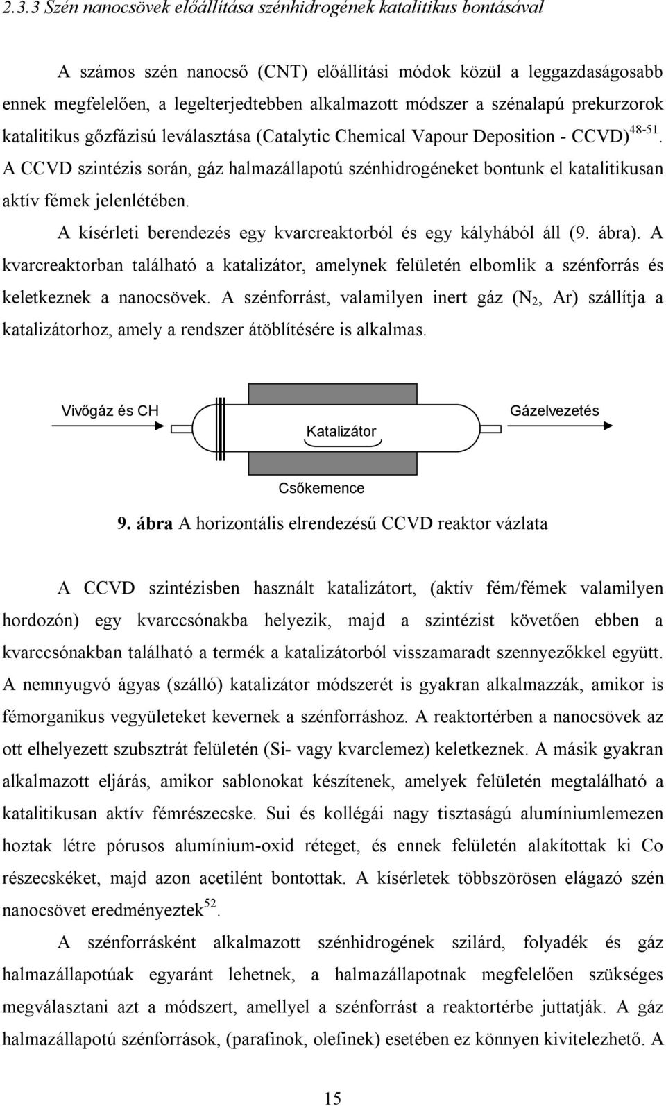 A CCVD szintézis során, gáz halmazállapotú szénhidrogéneket bontunk el katalitikusan aktív fémek jelenlétében. A kísérleti berendezés egy kvarcreaktorból és egy kályhából áll (9. ábra).
