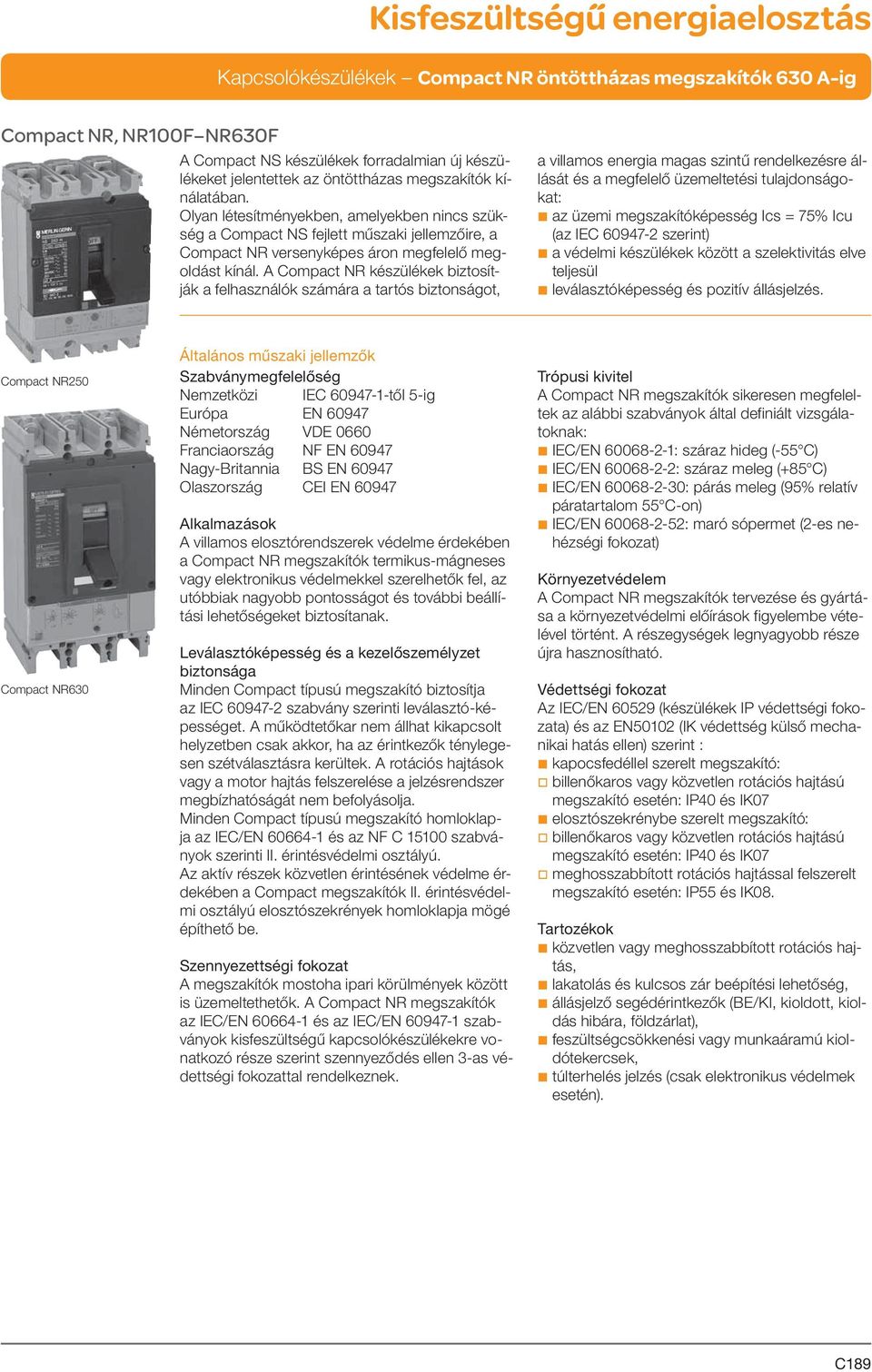 A Compact NR készülékek biztosítják a felhasználók számára a tartós biztonságot, a villamos energia magas szintű rendelkezésre állását és a megfelelő üzemeltetési tulajdonságokat: b az üzemi
