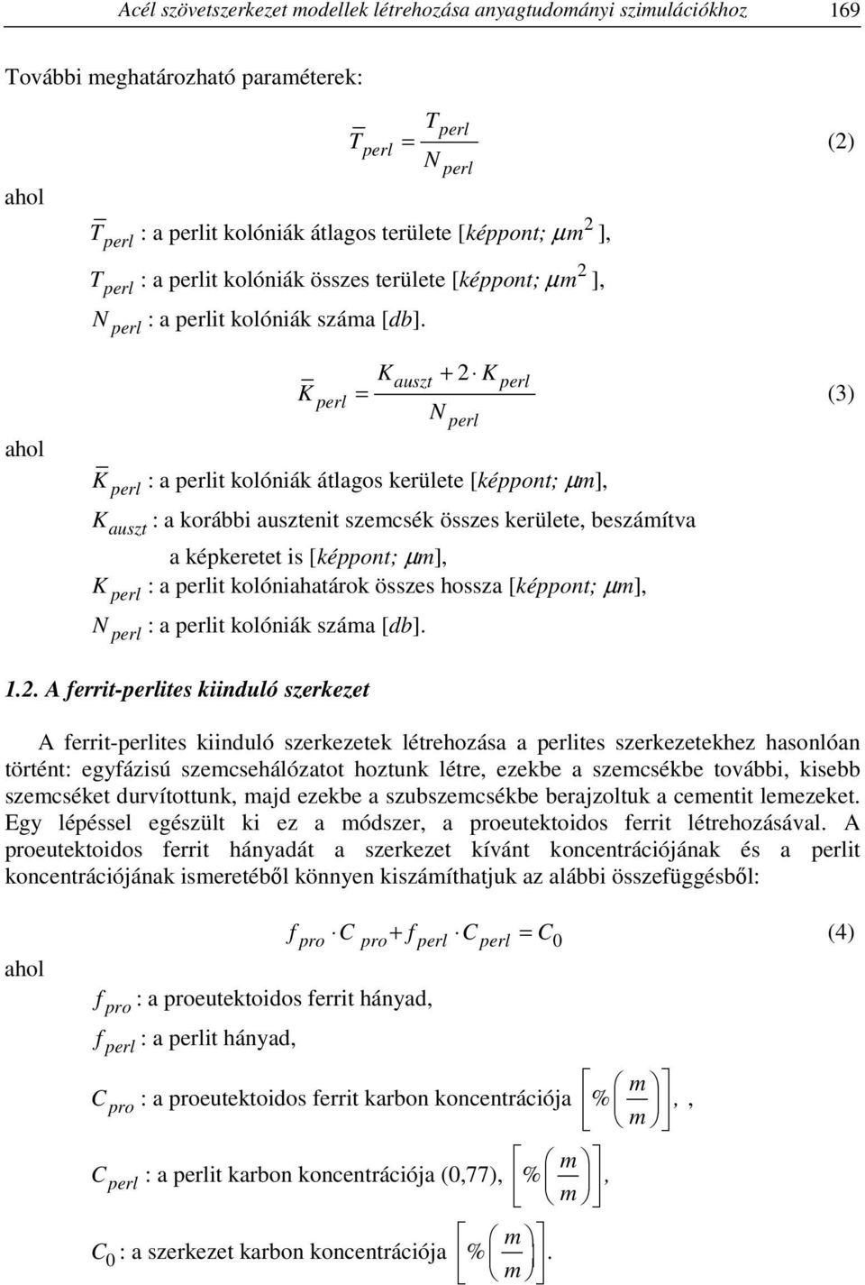 Kauszt + 2 K perl K perl = (3) N perl K perl : a perlit kolóniák átlagos kerülete [képpont; µm], K auszt : a korábbi ausztenit szemcsék összes kerülete, beszámítva a képkeretet is [képpont; µm], K