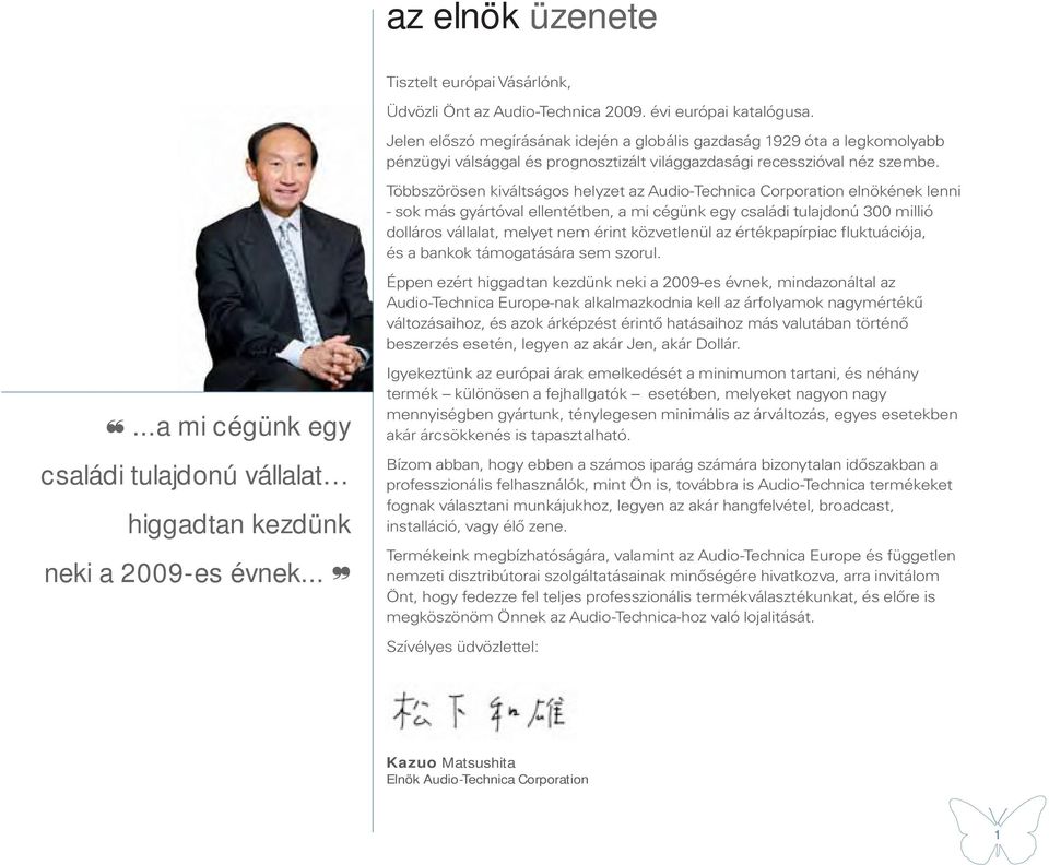 Többszörösen kiváltságos helyzet az Audio-Technica Corporation elnökének lenni - sok más gyártóval ellentétben, a mi cégünk egy családi tulajdonú 300 millió dolláros vállalat, melyet nem érint