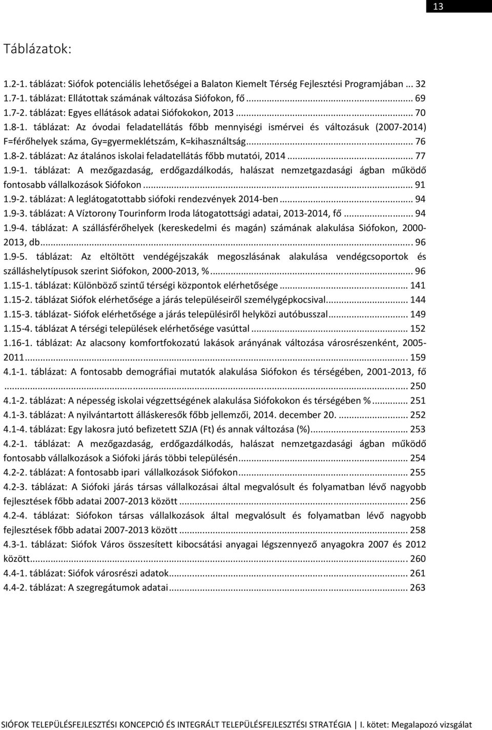 táblázat: Az óvodai feladatellátás főbb mennyiségi ismérvei és változásuk (2007-2014) F=férőhelyek száma, Gy=gyermeklétszám, K=kihasználtság... 76 1.8-2.