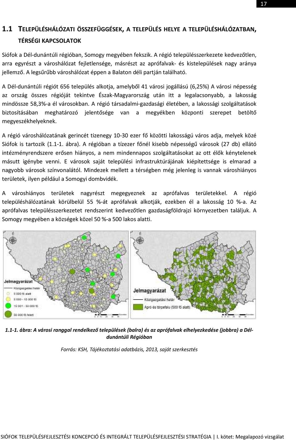 A legsűrűbb városhálózat éppen a Balaton déli partján található.