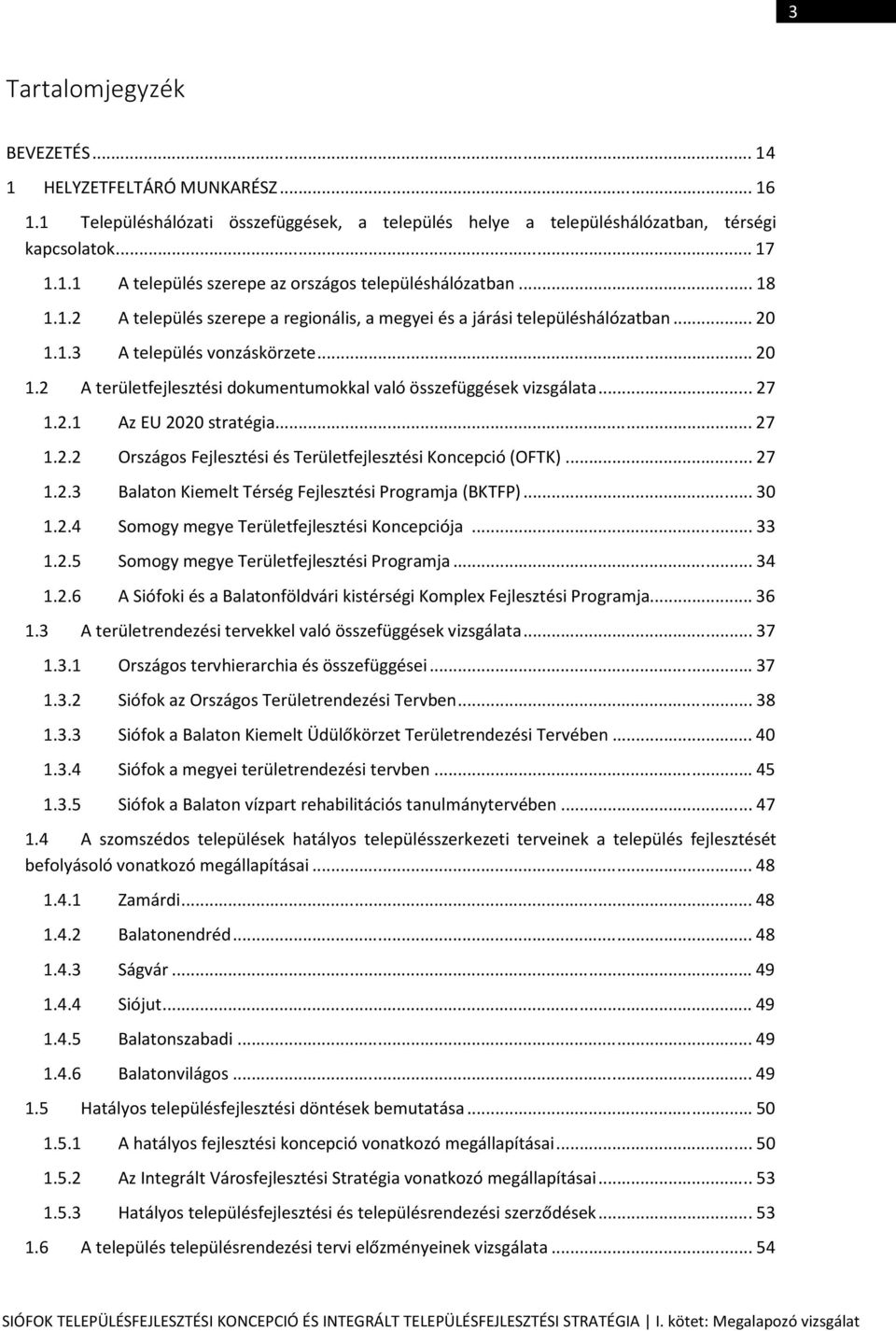 .. 27 1.2.1 Az EU 2020 stratégia... 27 1.2.2 Országos Fejlesztési és Területfejlesztési Koncepció (OFTK)... 27 1.2.3 Balaton Kiemelt Térség Fejlesztési Programja (BKTFP)... 30 1.2.4 Somogy megye Területfejlesztési Koncepciója.