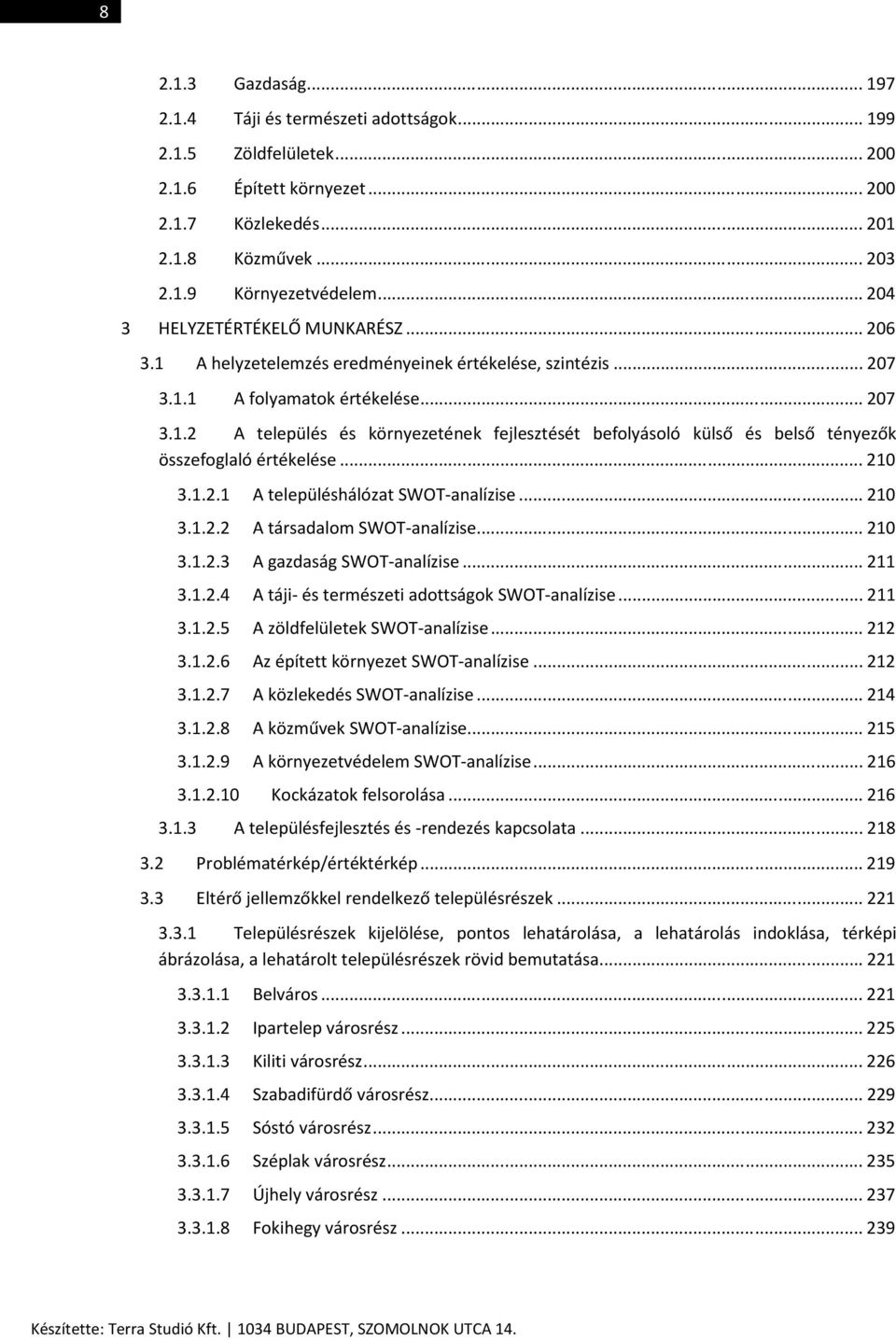 .. 210 3.1.2.1 A településhálózat SWOT-analízise... 210 3.1.2.2 A társadalom SWOT-analízise... 210 3.1.2.3 A gazdaság SWOT-analízise... 211 3.1.2.4 A táji- és természeti adottságok SWOT-analízise.