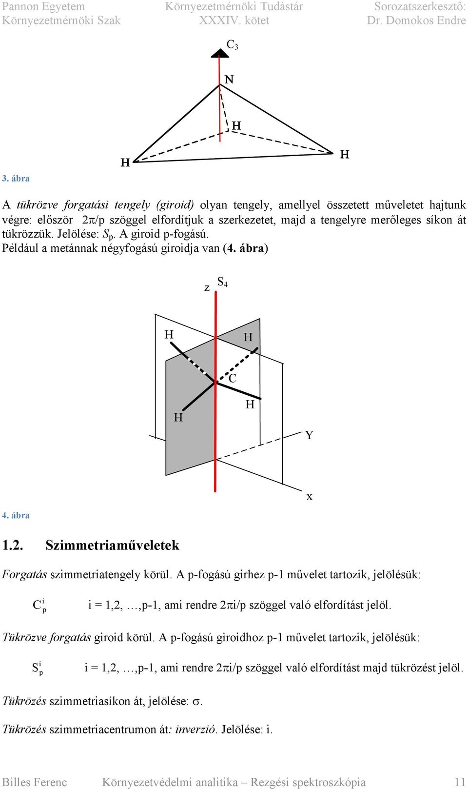 tükrözzük. Jelölése: S p. A grod p-fogású. Például a metánnak négyfogású grodja van (4. ábra) z S 4 H H C H H Y x 4. ábra.. Szmmetraműveletek Forgatás szmmetratengely körül.