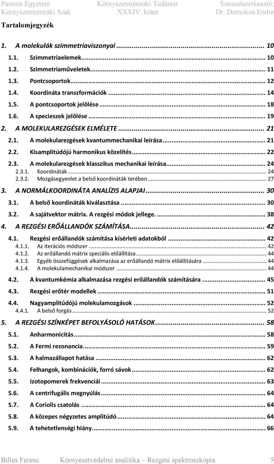 .. 4.3.. Mozgásegyenlet a belső koordnáták terében... 7 3. A NORMÁLKOORDINÁTA ANALÍZIS ALAPJAI... 3 3.. A belső koordnáták kválasztása... 3 3.. A sajátvektor mátrx. A rezgés módok jellege.... 38 4.