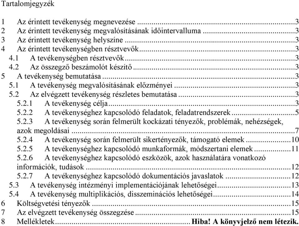 ..3 5.2.1 A tevékenység célja...3 5.2.2 A tevékenységhez kapcsolódó feladatok, feladatrendszerek...5 5.2.3 A tevékenység során felmerült kockázati tényezők, problémák, nehézségek, azok megoldásai...7 5.