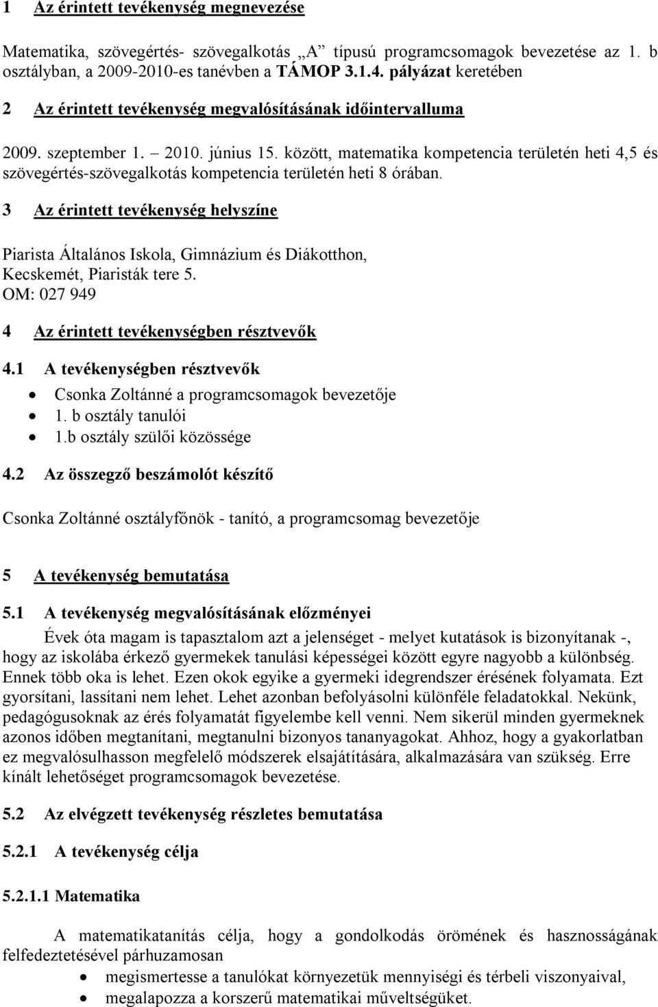 között, matematika kompetencia területén heti 4,5 és szövegértés-szövegalkotás kompetencia területén heti 8 órában.