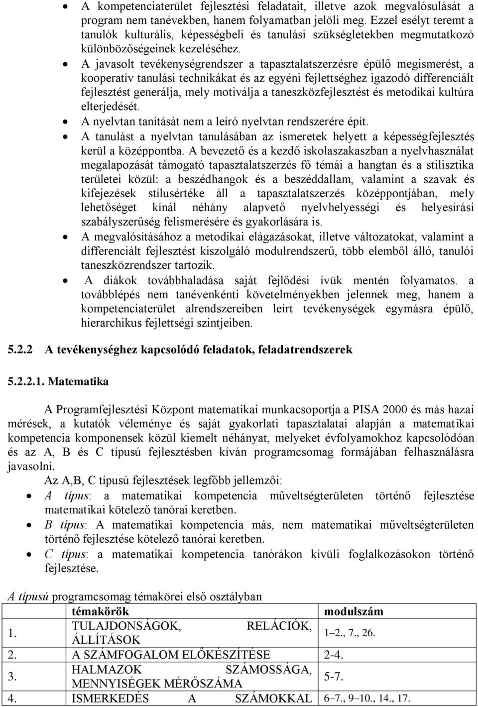 A javasolt tevékenységrendszer a tapasztalatszerzésre épülő megismerést, a kooperatív tanulási technikákat és az egyéni fejlettséghez igazodó differenciált fejlesztést generálja, mely motiválja a