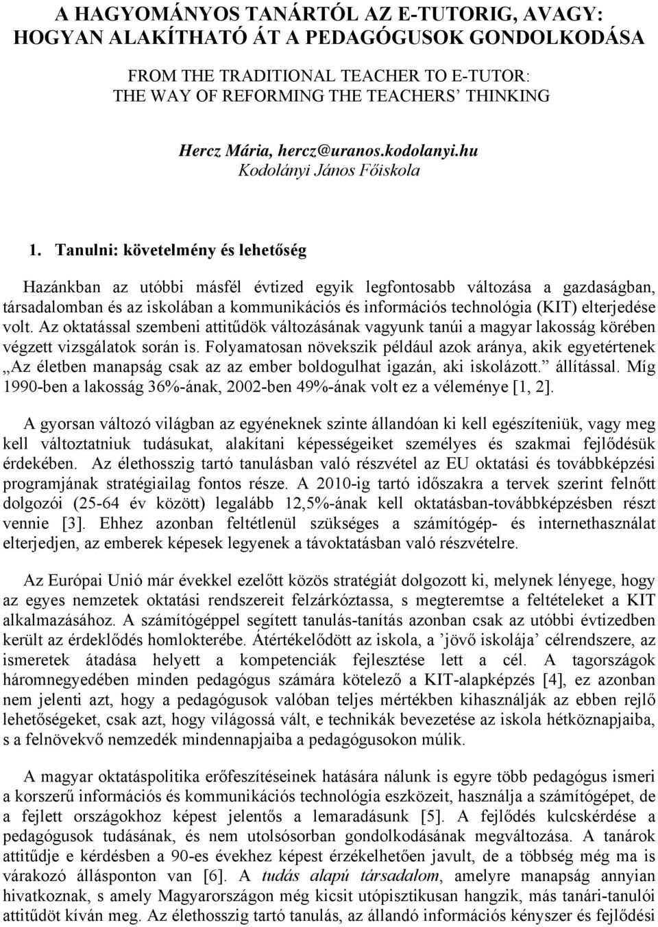 Tanulni: követelmény és lehetőség Hazánkban az utóbbi másfél évtized egyik legfontosabb változása a gazdaságban, társadalomban és az iskolában a kommunikációs és információs technológia (KIT)