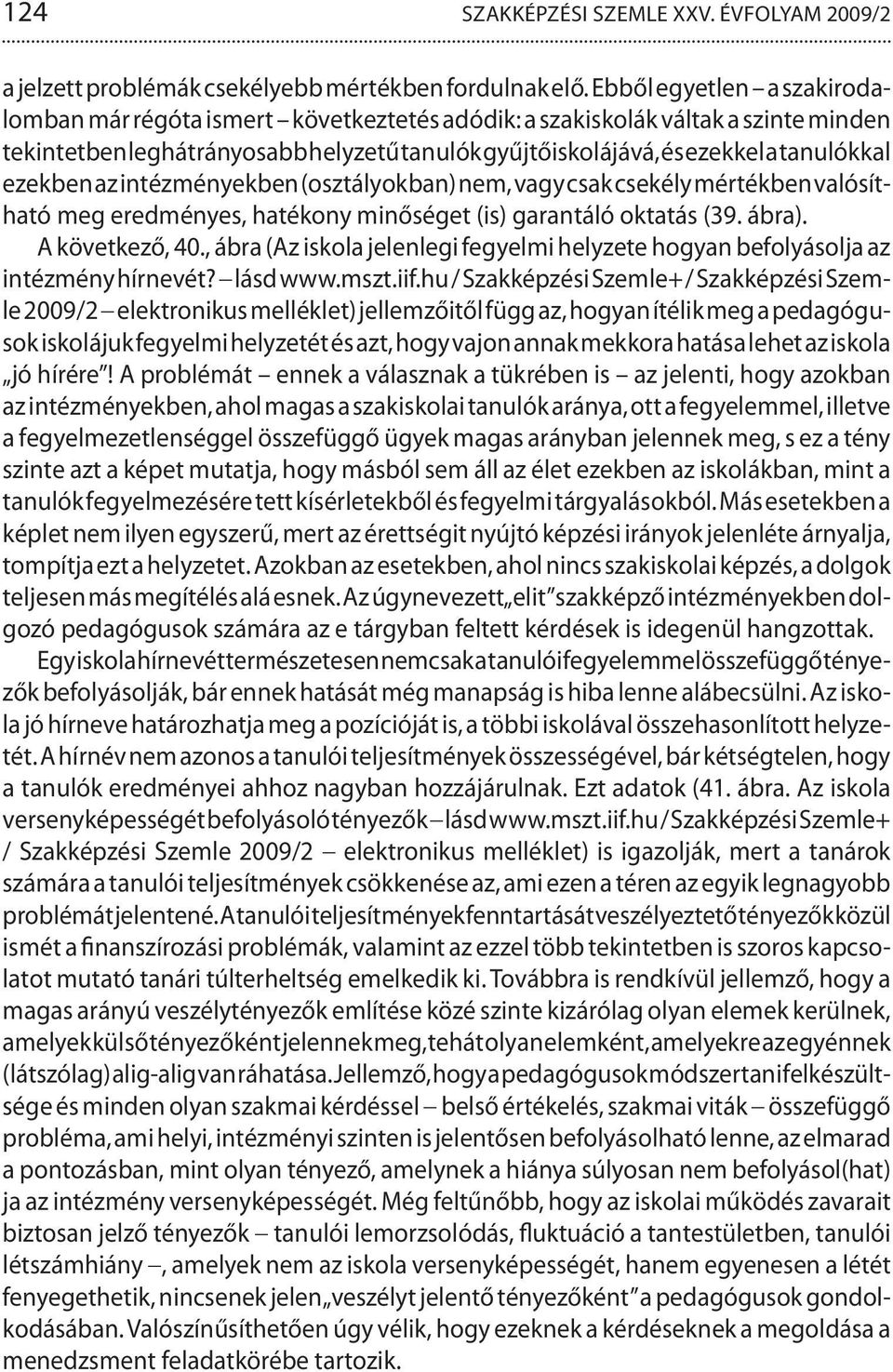 ezekben az intézményekben (osztályokban) nem, vagy csak csekély mértékben valósítható meg eredményes, hatékony minőséget (is) garantáló oktatás (39. ábra). A következő, 40.