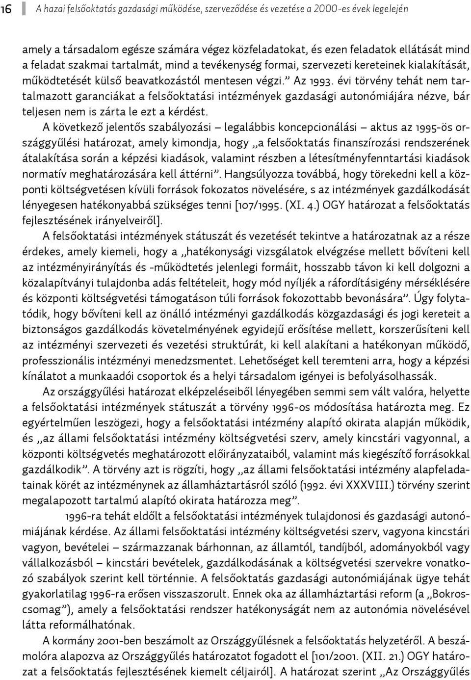 évi törvény tehát nem tartalmazott garanciákat a felsőoktatási intézmények gazdasági autonómiájára nézve, bár teljesen nem is zárta le ezt a kérdést.