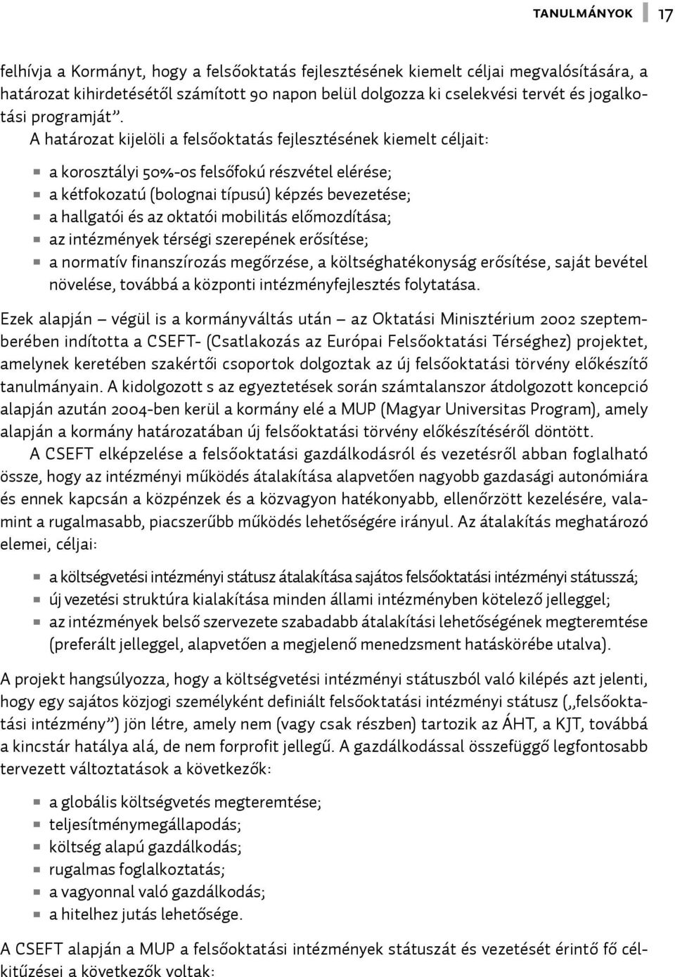 A határozat kijelöli a felsőoktatás fejlesztésének kiemelt céljait: a korosztályi 50%-os felsőfokú részvétel elérése; a kétfokozatú (bolognai típusú) képzés bevezetése; a hallgatói és az oktatói