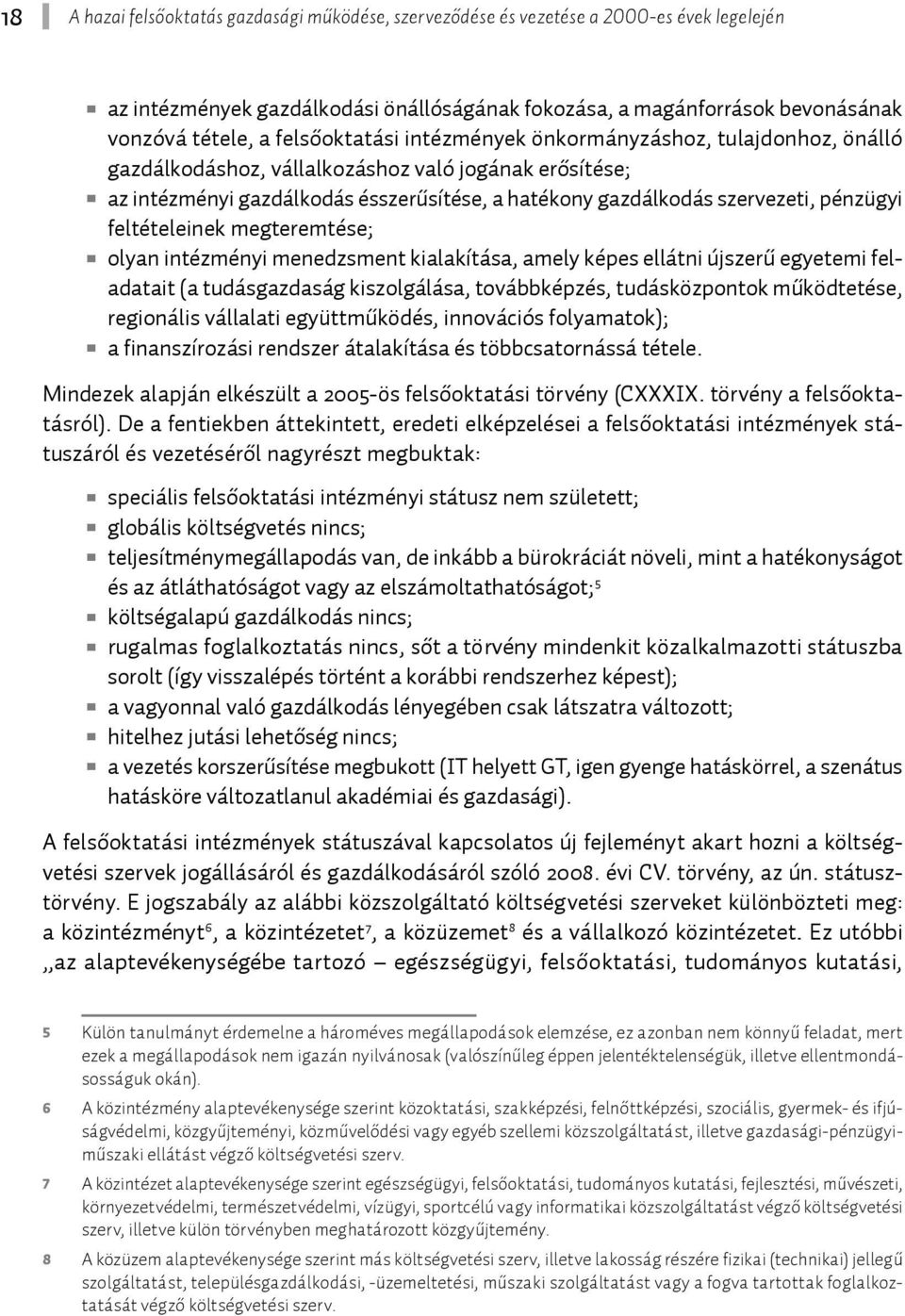 pénzügyi feltételeinek megteremtése; olyan intézményi menedzsment kialakítása, amely képes ellátni újszerű egyetemi feladatait (a tudásgazdaság kiszolgálása, továbbképzés, tudásközpontok működtetése,