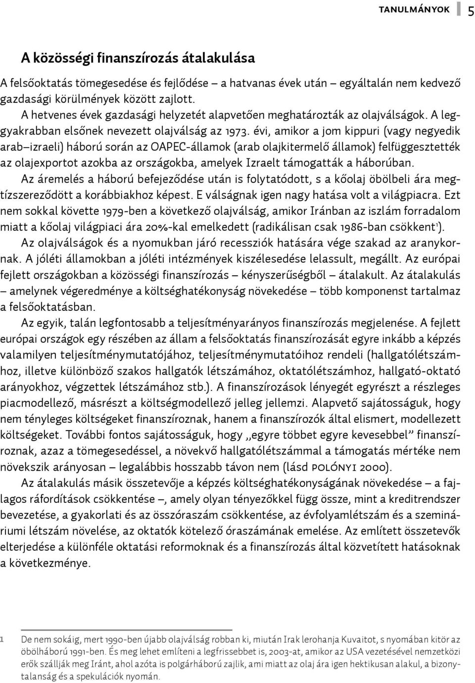 évi, amikor a jom kippuri (vagy negyedik arab izraeli) háború során az OAPEC-államok (arab olajkitermelő államok) felfüggesztették az olajexportot azokba az országokba, amelyek Izraelt támogatták a