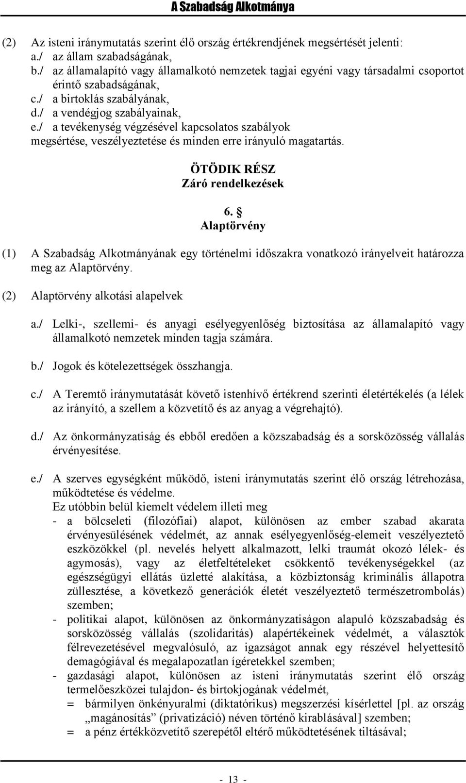 / a tevékenység végzésével kapcsolatos szabályok megsértése, veszélyeztetése és minden erre irányuló magatartás. ÖTÖDIK RÉSZ Záró rendelkezések 6.