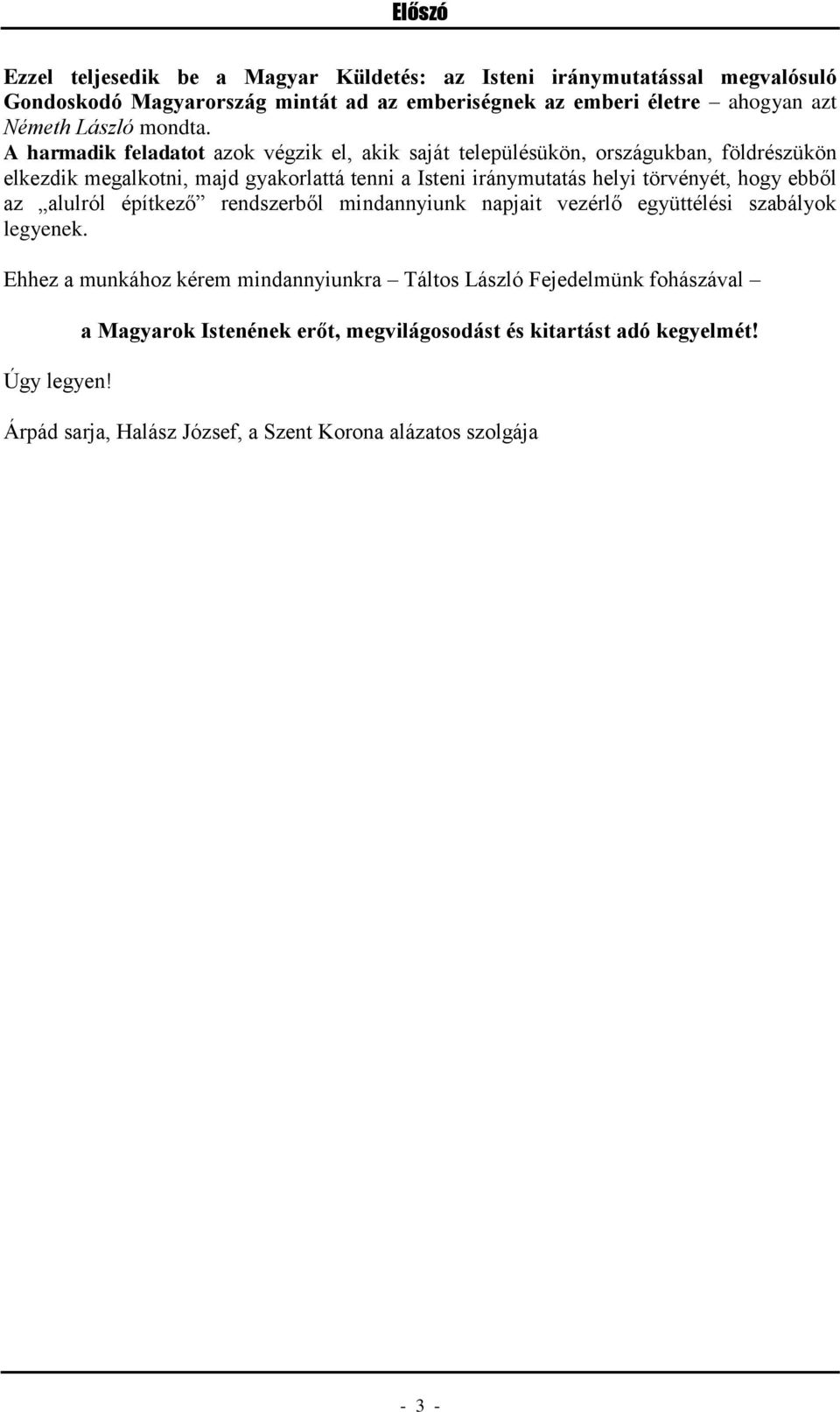 A harmadik feladatot azok végzik el, akik saját településükön, országukban, földrészükön elkezdik megalkotni, majd gyakorlattá tenni a Isteni iránymutatás helyi törvényét,