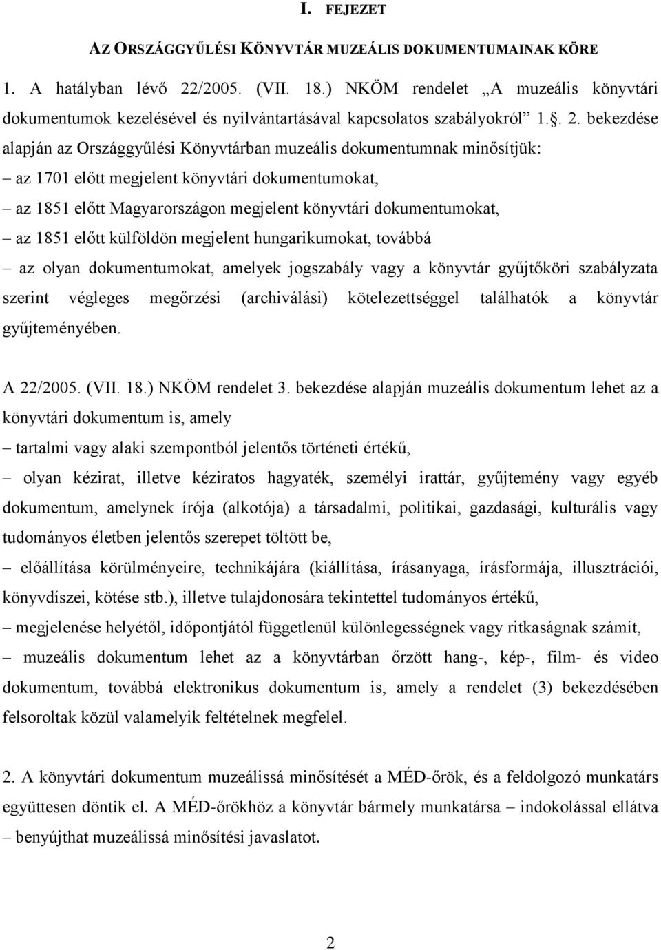 bekezdése alapján az Országgyűlési Könyvtárban muzeális dokumentumnak minősítjük: az 1701 előtt megjelent könyvtári dokumentumokat, az 1851 előtt Magyarországon megjelent könyvtári dokumentumokat, az