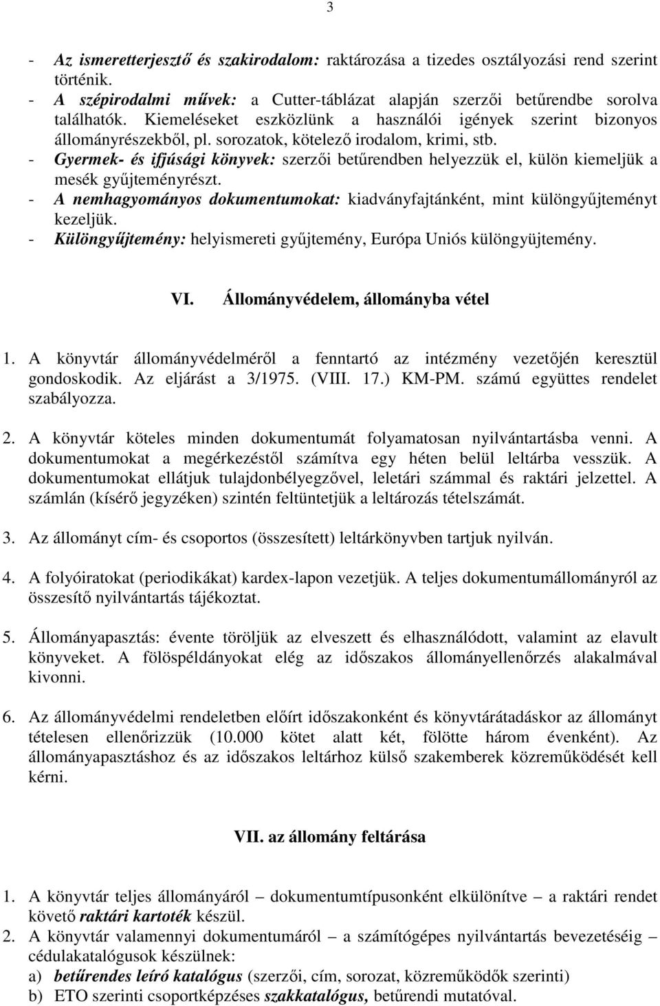 - Gyermek- és ifjúsági könyvek: szerzői betűrendben helyezzük el, külön kiemeljük a mesék gyűjteményrészt. - A nemhagyományos dokumentumokat: kiadványfajtánként, mint különgyűjteményt kezeljük.